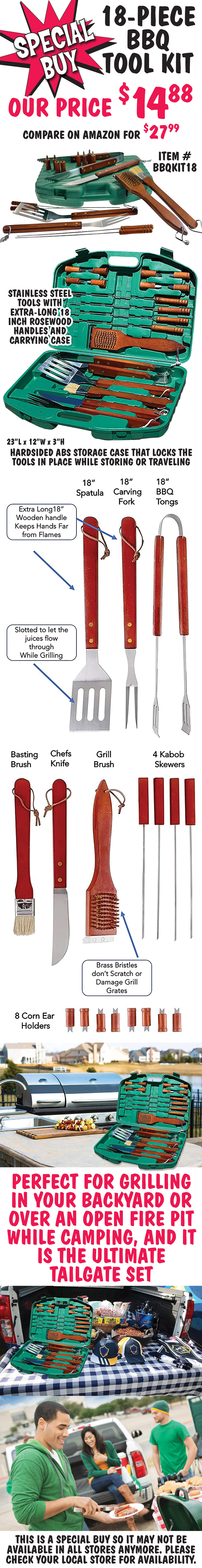 Special Buy 18 piece barbeque tool kit with carrying case - our price $14.88, compare on Amazon for $27.99. Kit includes Tongs, Spatula, Chefs Knife, Carving Fork, Basting Brush, Grill Brush, four Kebab skewers, and 8 corn ear holders (4 pairs). Stainless Steel tools have extra-long 18 inch rosewood handles to keep your hands away from the flames. Slotted spatula lets juices flow through while grilling. Grill brush has brass bristles that won’t scratch or damage grill grates. Carrying case is 23 inches by 12 inches by 3 inches and is a hardsided ABS storage case that locks the tools in place while storing or traveling. Perfect for grilling in your backyard or over an open fire pit while camping, and it is the ultimate tailgate set. image