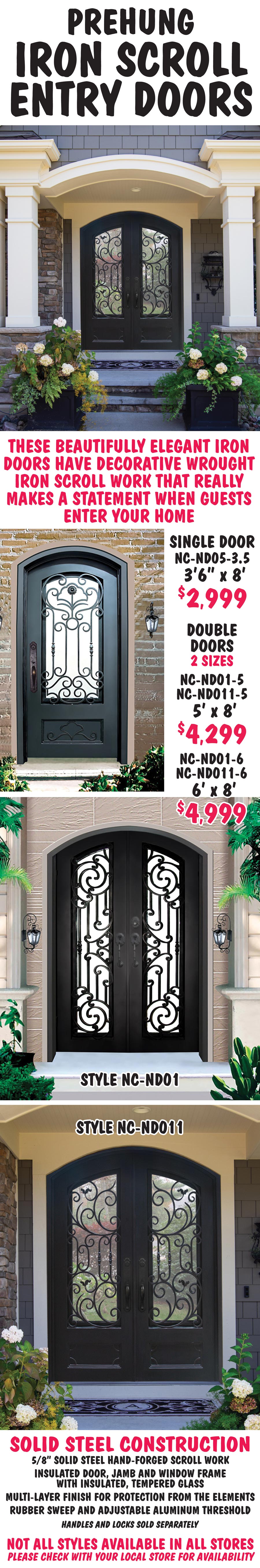 Iron Scroll Entry Doors with insulated glass, prehung. Single door $2,999, Double Door in 2 sizes and 2 styles, $4,299 and $4,999. These beautifully elegant iron doors have decorative wrought iron scroll work that really makes a statement when guests enter your home. Not all styles are available in all stores. Please check with your local store for availability.