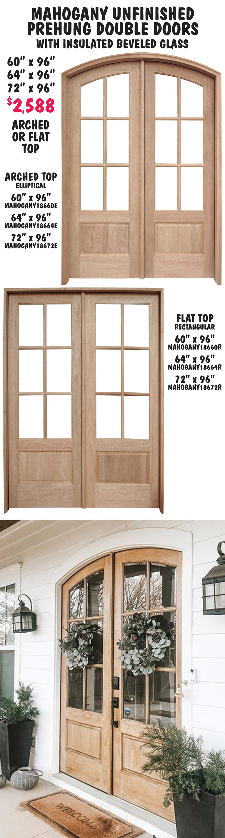 Mahogany Unfinished Prehung Double Doors with 6-lite insulated beveled glass, arched or flat tops $2,588 in 3 sizes 60 inches by 96 inches, 64 inches by 96 inches, and 72 inches by 96 inches.