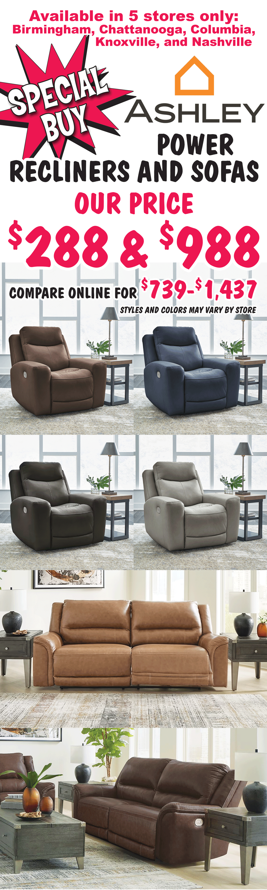 Special Buy Ashley Power Recliners and Sofas our price $288 and $988, compare online for $739 to $1,437, available in Birmingham, Chattanooga, Columbia, Knoxville, and Nashville only, styles and colors may vary by store.