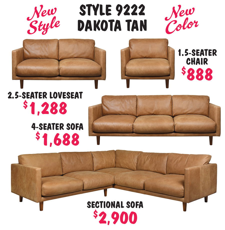 New style, new color, style 9222 in dakota tan only – 1 and a half seater chair $888, 2 and a half seater loveseat $1,288, 4 seater sofa $1,688, and sectional sofa $2,900.