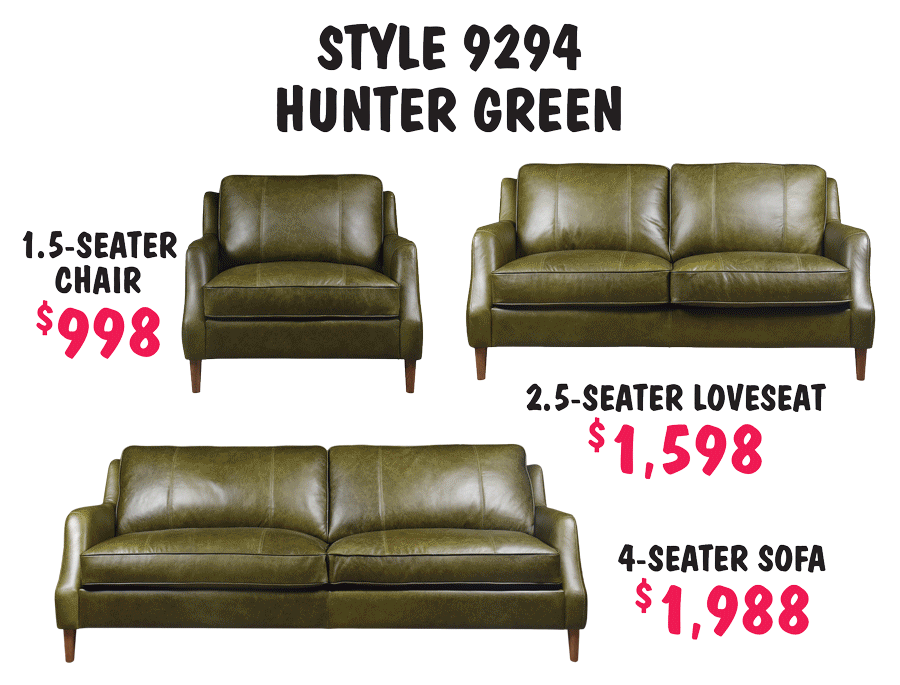 Style 9294, 1 and a half seater chair $998, 2 and a half seater loveseat $1,598, and 4 seater sofa $1,988 in hunter green, oxblood, vintage black, saba tee pee, vintage light grey, vintage mocha, vintage blue, vintage tan, and vintage grey.