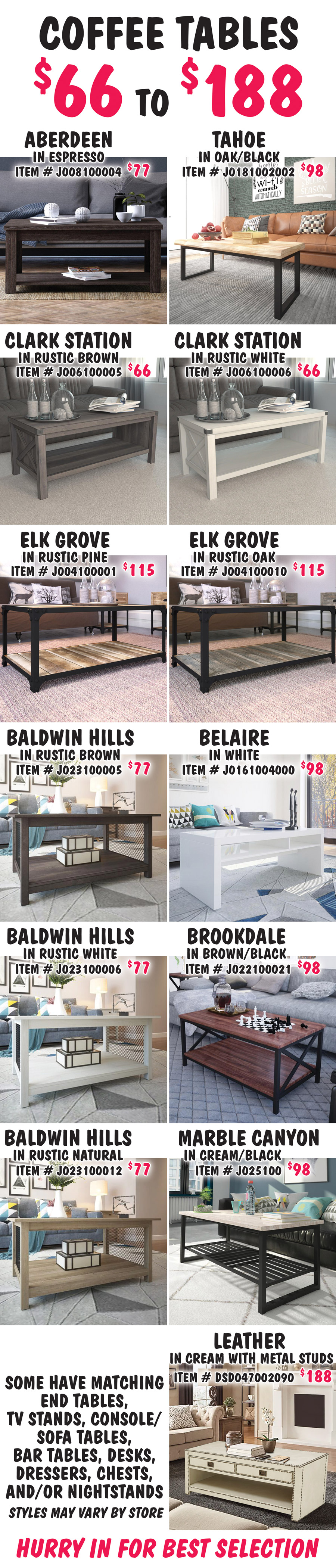 Coffee Tables $66 to $188 - some have matching end tables, TV stands, console/sofa tables, bar tables, desks, dressers, chests, and or nightstands. Styles may vary by store. Hurry in for best selection.