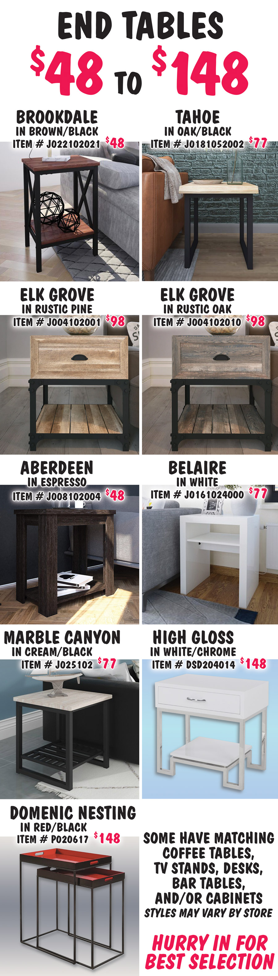 End Tables $48 to $148 - some have matching coffee tables, TV stands, desks, bar tables, and or cabinets. Styles may vary by store. Hurry in for best selection.