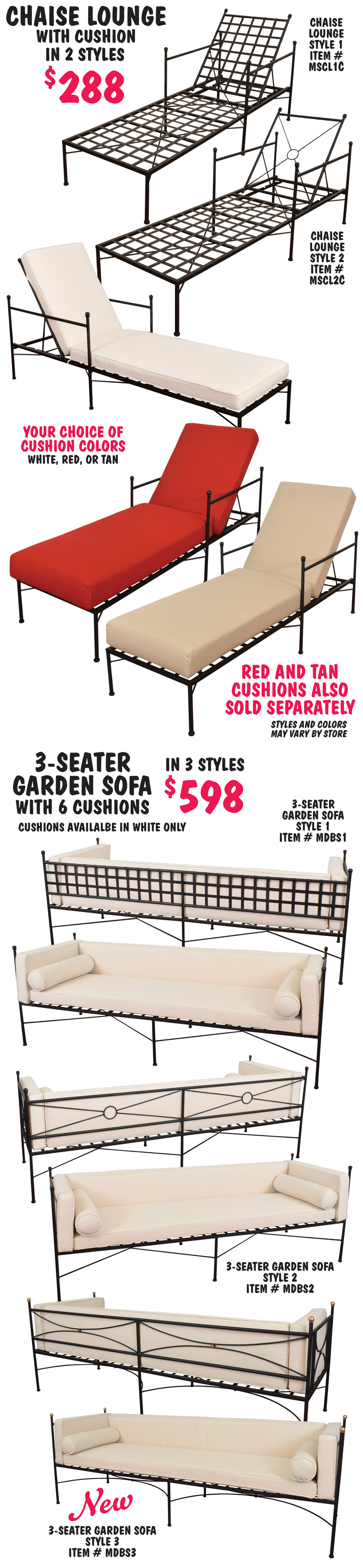 Chaise Lounges $288 in 2 styles with cushion, your choice of white, red or tan. 3-seater Garden Sofas $598 in 3 styles - one new style - with 6 cushions, cushions available in white only. Red and tan cushions also sold separately.