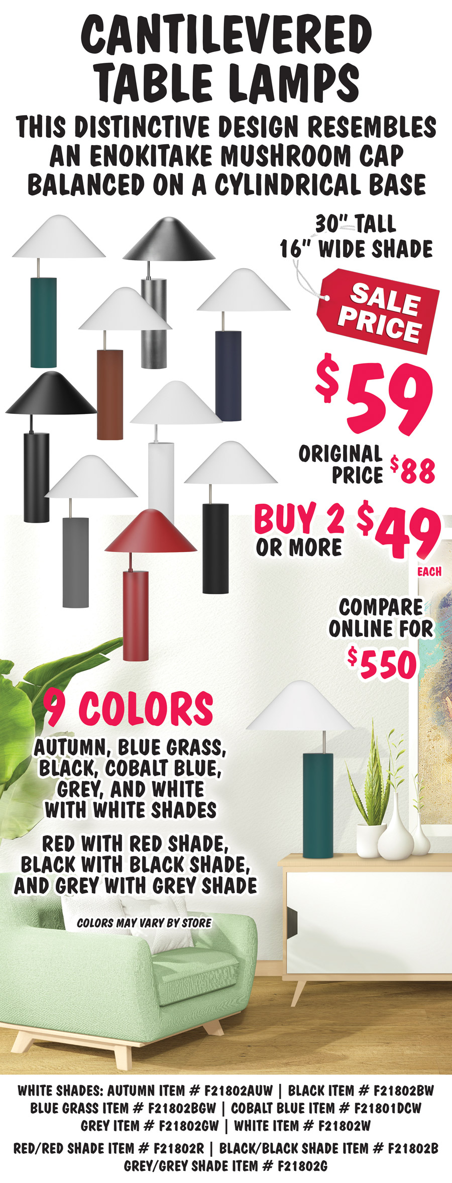 ap balanced on a cylindrical base. 30 inches tall with 16 inch wide shade, sale price $59, buy 2 or more $49 each, original price $88, compare online for $550, in 9 colors - autumn, black, blue grass, cobalt blue, grey, and white with white shades, and red with red shade, black with black shade, and grey with grey shade. Colors may vary by store. White shades: autumn item number F21802AUW, black item number F21802BW, blue grass item number F21802BGW, cobalt blue item number F21801DCW, grey item number F21802GW, white item number F21802W, red with red shade item number F21802R, black with black shade item number F21802B, grey with grey shade item number F21802G.