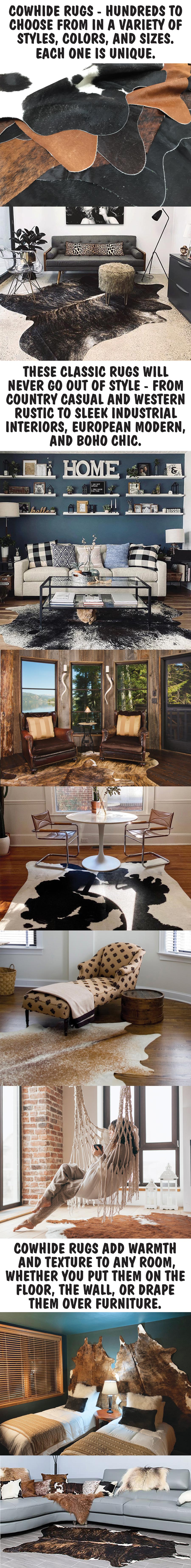 Cowhide Rugs - hundreds to choose from in a variety of styles, colors, and sizes. Each one is unique. These classic rugs will never go out of style - from country casual and western rustic to sleek industrial interiors, European modern, and boho chic. Cowhide rugs add warmth and texture to any room, whether you put them on the floor, the wall, or drape them over furniture.