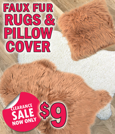 Select Faux Fur Rugs and Pillow Covers Clearance Sale, your choice now only $9. 2 colors of faux fur rugs in tan or off white, 24 inch wide by 36 inch long, tan item number AFF17087R, off white AFF17111-1R. Faux fur 18 by 18 inch pillow cover in tan item number AFF17087C, pillow inserts sold separately for $4, item number INSERT1818. Throw a faux fur rug over the back of your sofa as an accent, they also make perfect bath mats. Clearance price on select items only. Selection may vary by store