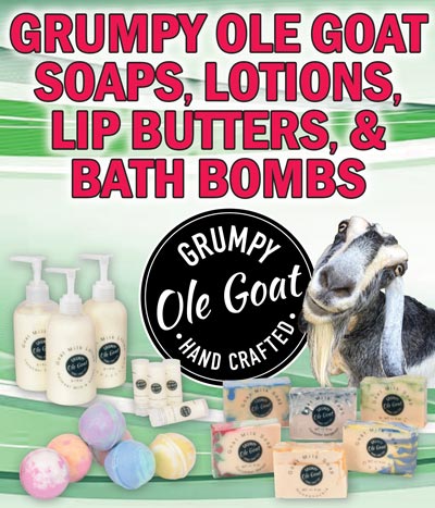 Grumpy Ole Goat Skin Care Products made from real goat milk - 4 ounce Soaps $5.99 each, 8 ounce Lotions $12.49 each, point 15 ounce Lip Butters $2.99 each, and 4 ounce Bath Bombs $4.99 each - Great variety of scents!