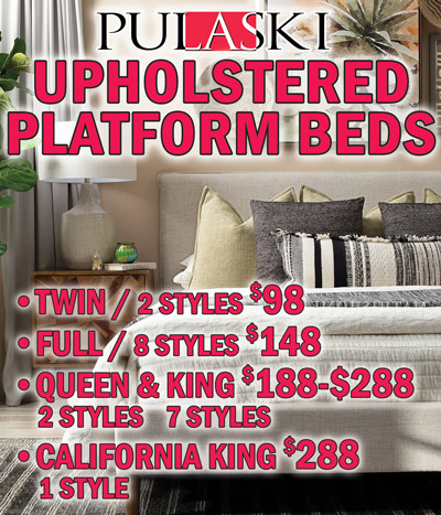 Pulaski Upholstered Platform Beds – Twin size in 2 styles $98, Full size in 8 styles $148, Queen size in 2 styles and King size in 7 styles $188 to $288, California King in 1 style $288. 