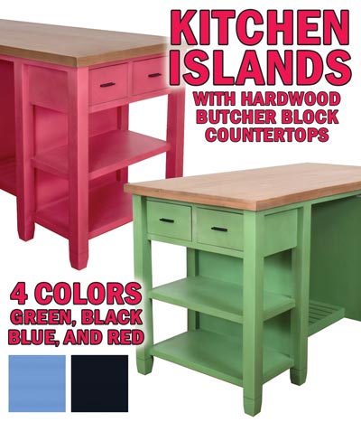 Kitchen Islands with solid Hardwood Butcher Block Countertops - 4 colors - green, black, blue, and red - our price $888. Islands feature 4 drawers, multiple shelves, and lots of workspace. 60 inches long, 30 inches wide, 36 inches tall. These are not built in cabinets so they are easy to move and reposition. Colors may vary by store.