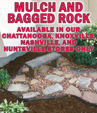 Mulch and Bagged Rock available in our Chattanooga, Knoxville, Nashville, and  Huntsville stores only