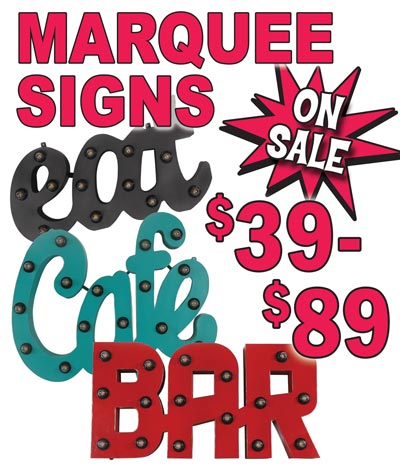 Vintage Style Marquee Signs On Sale, now only $39 to $89. 6 styles to choose from, styles may vary by store. Coffee Cup sale price $79, original price $189. 3 colors – Rustic Iron, Antique White, and Coffee Brown, 12 inches wide by 23 and a quarter inches tall. Eat sale price $89, original price $289. 3 colors – Verde Green, Rustic Iron, and Antique Red, 28 inches wide by 16 inches tall. Bar sale price $89, original price $289. 3 colors – Verde Green, Rustic Iron, and Antique Red, 32 inches wide by 16 and a half inches tall. Love sale price $39, original price $345. Antique Red, 23 inches wide by 30 inches tall. Straight Arrow sale price $79, original price $141. Rustic Iron, 20 inches wide by 11 inches tall. Curved Arrow sale price $79, original price $162. Antique Red, 30 inches wide by 13 inches tall. Cafe sale price $89, original price $239. 3 colors – Verde Green, Rustic Iron, and Antique Red, 28 inches wide by 24 and 3 quarter inches tall. Great conversation pieces for your home. Perfect for restaurants, clubs, and coffee houses. Bar sign goes great with our Vintage Truck Bars.