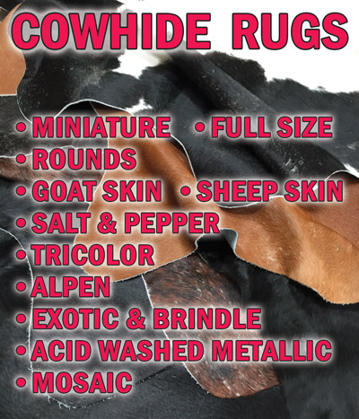 Cowhide Rugs - Huge Variety of Styles - Miniature, Full Size, Rounds, Goat Skin, Sheep Skin, Salt and Pepper, Tricolor, Alpen, Exotic and Brindle, Acid Washed Metallic, and Mosaic styles.