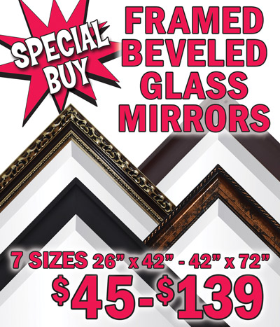 Special Buy Framed Beveled Glass Mirrors $45 to $139, 7 sizes 26 inches by 42 inches to 42 inches by 72 inches