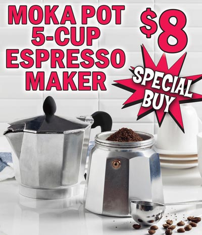 Special Buy - Moka Pot 5-cup Espresso Maker by Zulay Kitchen. Our price $8, item number ESPRESSOMAKER, compare online for $18.99. Makes 5 2-ounce European Espresso cups, 2 5-ounce Americano cups, or 1 10-ounce standard size mug. Classic Italian moka pot with iconic octagon shape ensures fast, even heat distribution for rich, velvety coffee flavor and aroma. Brews delicious coffee in less than 5 minutes! Made from high-quality, polished, cast aluminum with ergonomic, heat-resistant handle. Safety valve regulates pressure inside pot for higher caffeine extraction and flavor. Easy assembly and disassembly for quick cleanup. Perfect when you’re on the go. It is so lightweight and durable, it can be easily stuffed inside your bag or luggage without breaking or bending. Ideal to bring along with you when traveling to places where great coffee may not be available.