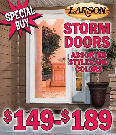 Special Buy Larson Storm Doors$149 to $189, assorted styles and colors